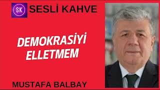 MUSTAFA BALBAY  DEMOKRASİYİ ELLETMEM ŞAHSIMA MEKTUPLAR köşeyazısıdinle [upl. by Aneela]