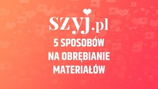 Poradnik Szyjpl  5 sposobów na obrębianie materiałów [upl. by Kurland]