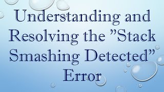 Understanding and Resolving the quotStack Smashing Detectedquot Error [upl. by Einon]