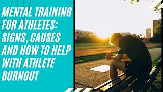 Mental Training for Athletes Signs Causes and How to Help with Athlete Burnout [upl. by Rosco]