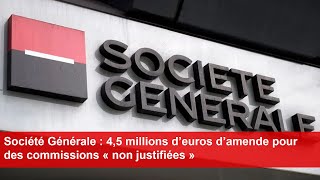 Société Générale  45 millions d’euros d’amende pour des commissions « non justifiées » [upl. by Ifok]