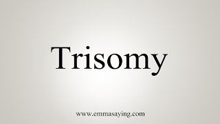 How To Say Trisomy [upl. by Adnema475]