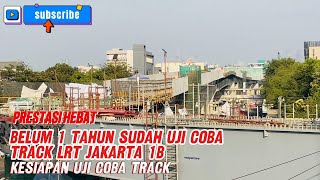 PRESTASI HEBAT  BELUM 1 THN SUDAH UJI COBA TRACK LRT JAKARTA FASE 1B  KESIAPAN UJI COBA TRACK [upl. by Nywra212]