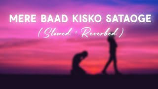 Mere Baad Kisko Sataoge  Slowed  Reverb  sad sadsong reverb slowed lofi slowedandreverb [upl. by Orabelle]