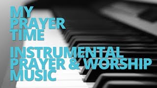 My Prayer Time  30 Minutes of Instrumental Prayer amp Worship Music [upl. by Jacobson166]