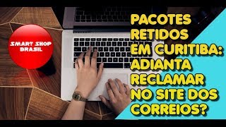 PACOTES RETIDOS EM CURITIBA O QUE FAZER RECLAMAR RESOLVE [upl. by Artied859]