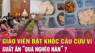 Cập nhật vụ cơm giáo viên chỉ có 2 miếng chả Cô giáo bật khóc khi đối thoại với Chủ tịch huyện [upl. by Llertak644]