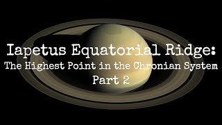 Iapetus Equatorial Ridge The Highest Point in the Saturn Chronian System Part 2 [upl. by Nedak143]