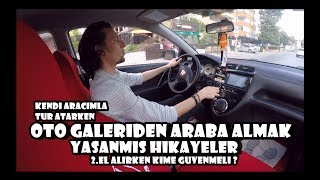 OTO GALERIDEN ARABA ALMAK  YASANMIS HIKAYELERI KENDI ARACIMDA ANLATTIM [upl. by Roana492]