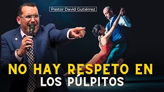 Los púlpitos de hoy se han contaminado y perdieron respeto a Dios  Pastor David Gutiérrez [upl. by Kilk]