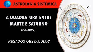 A QUADRATURA ENTRE MARTE E SATURNO 782022  PESADOS OBSTÁCULOS E FRUSTRAÇÕES [upl. by Bacon]