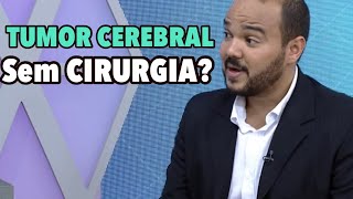 Tumor cerebral Existe tratamento sem cirurgia QUAIS AS CHANCES DE CURA [upl. by Chantalle]