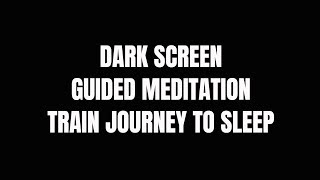 Guided meditation deep sleep  Train journey Dark Screen version [upl. by Nahshu]