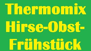 Hirse  Obst Frühstück  Hirsebrei im Thermomix vegan high carb low fat [upl. by Riobard21]