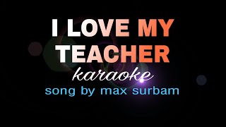 I LOVE MY TEACHER max surban karaoke [upl. by Arerrac]