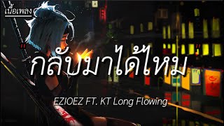 กลับมาได้ไหม  EZIOEZ FT KT Long Flowing เนื้อเพลง [upl. by Urissa]