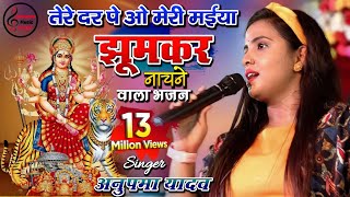 Tere Dar Pe O Meri Maiya  नवरात्रि स्पेशल भजन  Anupama Yadav Navratri Stage Show Bhakti Song [upl. by Celie]