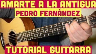 Amarte a la Antigua  Tutorial de Guitarra  Pedro Fernandez  Para Principiantes [upl. by Everest]