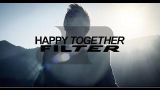 Filter  Happy Together Official Video [upl. by Weir]