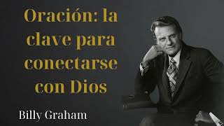 Oración la clave para conectarse con Dios  Billy Graham 2024 [upl. by Ezarras]