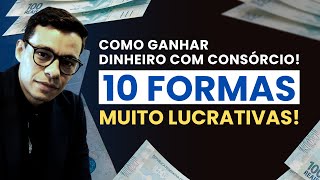 10 Formas LUCRATIVAS de Ganhar Dinheiro com Consórcio [upl. by Aretta483]