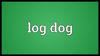 Log dog Meaning [upl. by Edee]