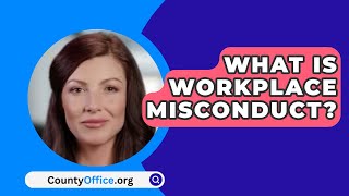 What Is Workplace Misconduct  CountyOfficeorg [upl. by Krys]