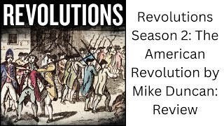 Revolutions Season 2 The American Revolution by Mike Duncan Review [upl. by Wandie]