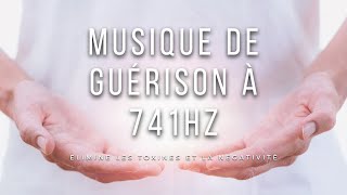 Musique de guérison à 741 Hz  Elimine les toxines et la négativité [upl. by Saum]