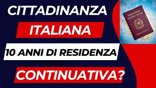 CITTADINANZA ITALANA SERVONO 10 ANNI DI RESIDENZA TOTALE OPPURE 10 ANNI DI RESIDENZA CONTINUATIVA [upl. by Mansfield]