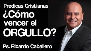 Mensajes Cristianos  El Orgullo  Pastor Ricardo Caballero [upl. by Erdnua]