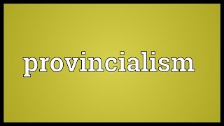 Provincialism Meaning [upl. by The765]