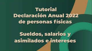 Tutorial Declaración Anual 2022 de personas físicas Sueldos salarios y asimilados e intereses [upl. by Desdee160]