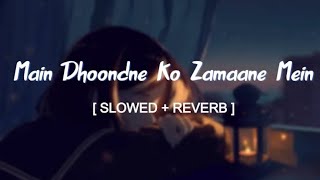 MAIN DHOONDNE KO JAMAANE MEIN Slowed And Reverb Heart Break 💔 Song Slow Motion song music lofi [upl. by Dirk]