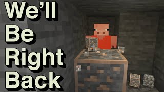 We Will Be Right Back Minecraft [upl. by Reel]