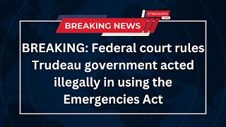 🚨BREAKING Federal court rules Trudeau government acted illegally in using the Emergencies Act [upl. by Sivad]