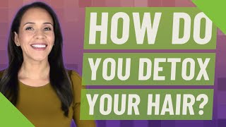 How do you detox your hair [upl. by Fredella]