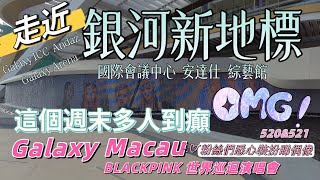 【澳門銀河新地標】這個週末銀河好多人😱｜BLACKPINK￼￼世界巡迴演唱會澳門站｜走近三個新地標銀河國際會議中心｜安達仕酒店｜銀河綜藝館｜Galaxy ICC｜Andaz｜Galaxy Anera [upl. by Nivrem]