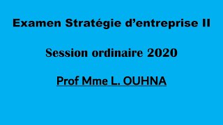 Corrigé Examen Stratégies dentreprise II  Mme LOUHNA  Session ordinaire 2020 [upl. by Carine676]