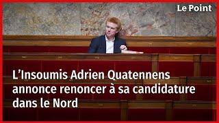 L’Insoumis Adrien Quatennens annonce renoncer à sa candidature dans le Nord [upl. by Dera]