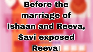 Before the marriage of Ishaan and Reeva Savi exposed Reeva। [upl. by Ytsud]