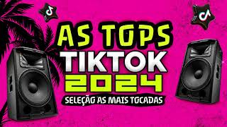 AS TOPS DO TIKTOK 2024  SELEÇÃO MUSICAS DO TIK TOK 2024  AS MELHORES MAIS TOCADAS DO TIKTOK FUNK [upl. by Tulley]