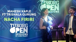 Nacha Firiri  Mahesh Kafle ft Trishala Gurung  Tuborg Open Sessions Season 2 [upl. by Eruot637]