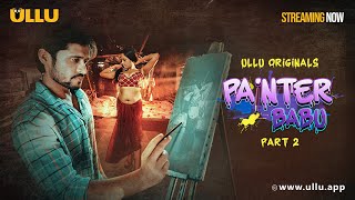 Painter Babu  Part  02  Streaming Now  To Watch Full Episode Download amp Subscribe Ullu [upl. by Wight]