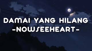 DAMAI YANG HILANG  NOWSEEHEART  LIRIK AESTHETIC [upl. by Atekihs]