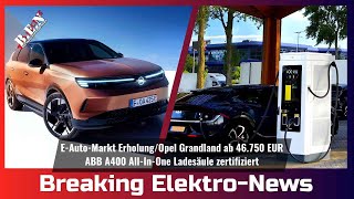 Breaking ElektroNews EAutoMarkt ErholungOpel Grandland ab 47 TEURABB AllInOne zertifiziert [upl. by Seek]