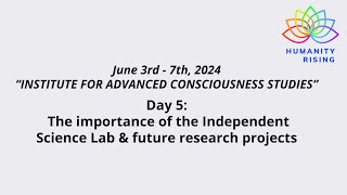 Humanity Rising Day 937 IACS V The importance of the Independent Science Labs amp future research [upl. by Christean]