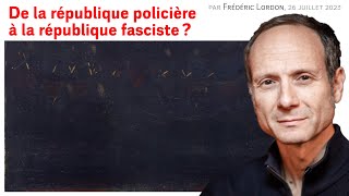 De la république policière à la république fasciste  Frédéric LORDON — note de blog 26072023 [upl. by Berlinda634]