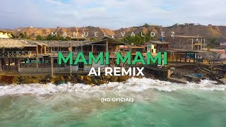 Manuel Valdez  Mami Mami TikTok AI Remix [upl. by Melcher449]