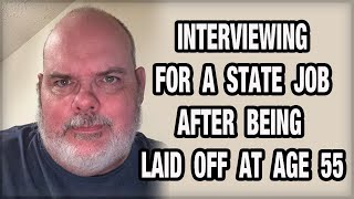 INTERVIEWING FOR A STATE JOB AT AGE 55 AFTER BEING LAID OFF [upl. by Adamsun]